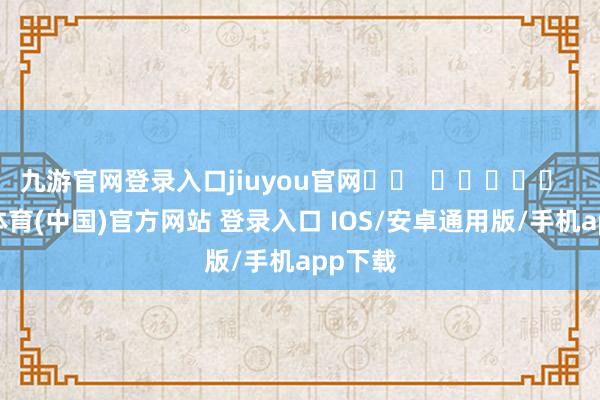 九游官网登录入口jiuyou官网		  					  -九游体育(中国)官方网站 登录入口 IOS/安卓通用版/手机app下载