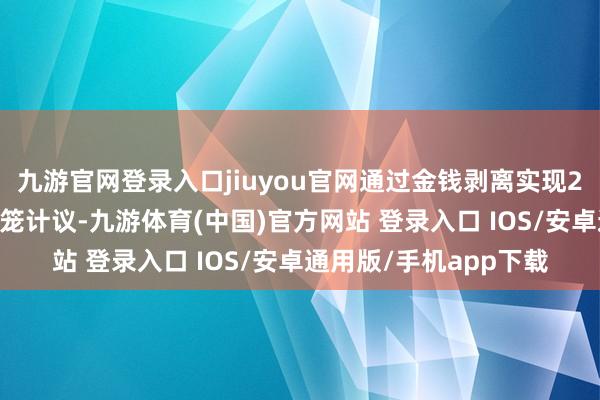 九游官网登录入口jiuyou官网通过金钱剥离实现200亿好意思元资金回笼计议-九游体育(中国)官方网站 登录入口 IOS/安卓通用版/手机app下载
