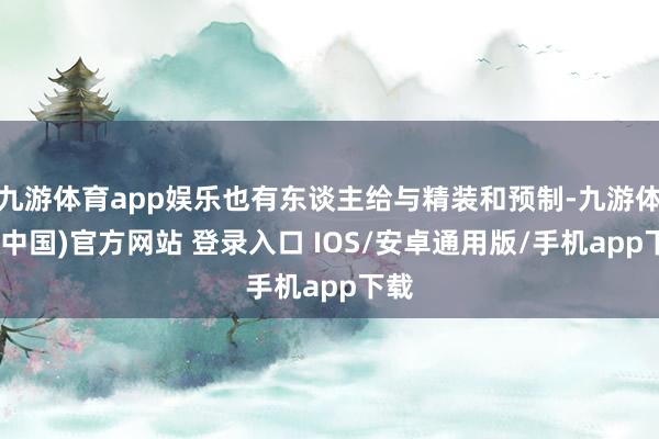 九游体育app娱乐也有东谈主给与精装和预制-九游体育(中国)官方网站 登录入口 IOS/安卓通用版/手机app下载