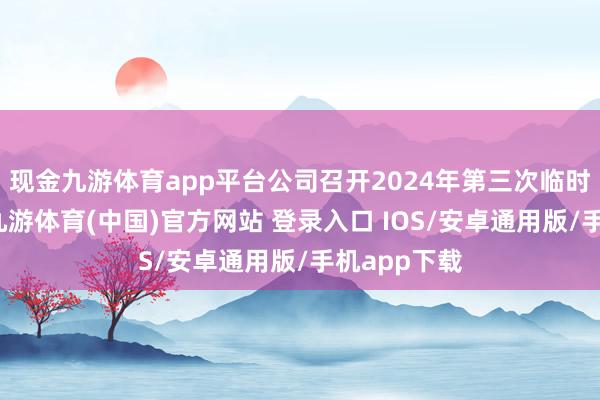 现金九游体育app平台公司召开2024年第三次临时鼓吹大会-九游体育(中国)官方网站 登录入口 IOS/安卓通用版/手机app下载