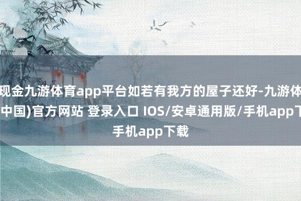 现金九游体育app平台如若有我方的屋子还好-九游体育(中国)官方网站 登录入口 IOS/安卓通用版/手机app下载